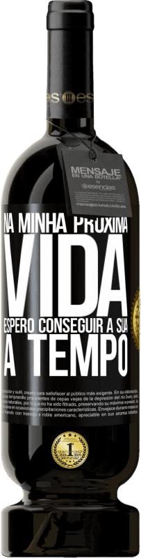 49,95 € | Vinho tinto Edição Premium MBS® Reserva Na minha próxima vida, espero conseguir a sua a tempo Etiqueta Preta. Etiqueta personalizável Reserva 12 Meses Colheita 2016 Tempranillo