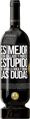 49,95 € Envío gratis | Vino Tinto Edición Premium MBS® Reserva Es mejor estar callado y parecer estúpido, que abrir la boca y disipar las dudas Etiqueta Negra. Etiqueta personalizable Reserva 12 Meses Cosecha 2016 Tempranillo