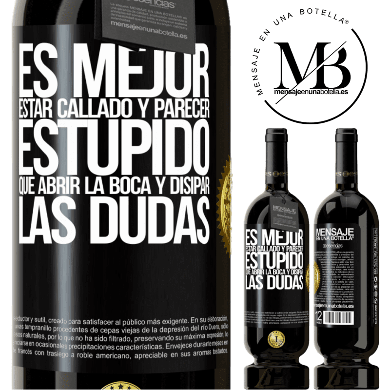 49,95 € Envío gratis | Vino Tinto Edición Premium MBS® Reserva Es mejor estar callado y parecer estúpido, que abrir la boca y disipar las dudas Etiqueta Negra. Etiqueta personalizable Reserva 12 Meses Cosecha 2015 Tempranillo