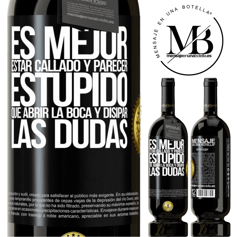 49,95 € Envío gratis | Vino Tinto Edición Premium MBS® Reserva Es mejor estar callado y parecer estúpido, que abrir la boca y disipar las dudas Etiqueta Negra. Etiqueta personalizable Reserva 12 Meses Cosecha 2016 Tempranillo