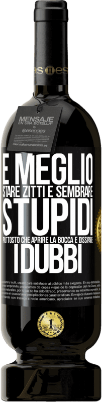 49,95 € | Vino rosso Edizione Premium MBS® Riserva È meglio stare zitti e sembrare stupidi, piuttosto che aprire la bocca e dissipare i dubbi Etichetta Nera. Etichetta personalizzabile Riserva 12 Mesi Raccogliere 2015 Tempranillo