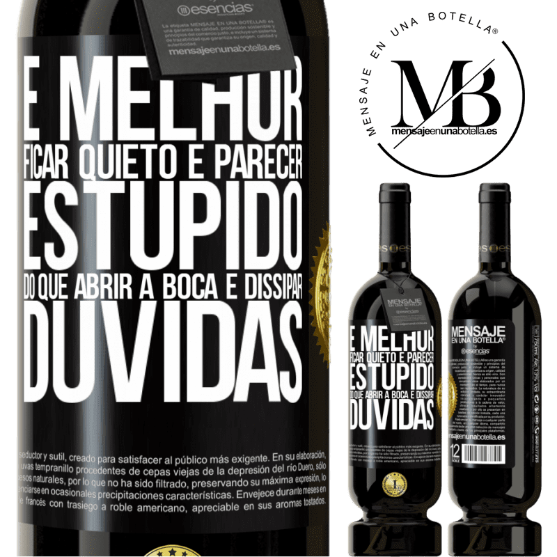 49,95 € Envio grátis | Vinho tinto Edição Premium MBS® Reserva É melhor ficar quieto e parecer estúpido do que abrir a boca e dissipar dúvidas Etiqueta Preta. Etiqueta personalizável Reserva 12 Meses Colheita 2016 Tempranillo
