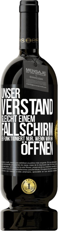 49,95 € Kostenloser Versand | Rotwein Premium Ausgabe MBS® Reserve Unser Verstand gleicht einem Fallschirm. Er funktioniert nur, wenn wir ihn öffnen Schwarzes Etikett. Anpassbares Etikett Reserve 12 Monate Ernte 2014 Tempranillo