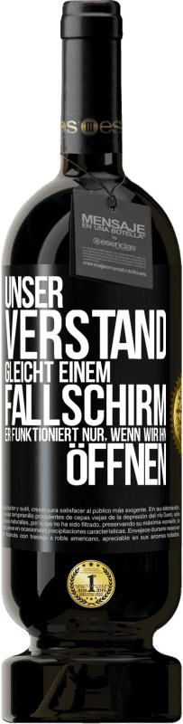 49,95 € Kostenloser Versand | Rotwein Premium Ausgabe MBS® Reserve Unser Verstand gleicht einem Fallschirm. Er funktioniert nur, wenn wir ihn öffnen Schwarzes Etikett. Anpassbares Etikett Reserve 12 Monate Ernte 2016 Tempranillo