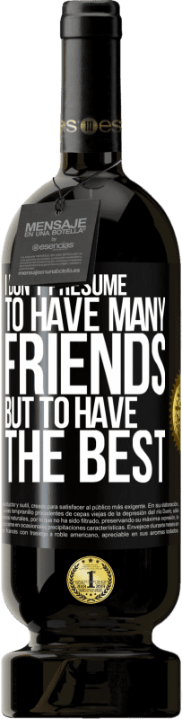 49,95 € | 红酒 高级版 MBS® 预订 我不假设有很多朋友，但是拥有最好的朋友 黑标. 可自定义的标签 预订 12 个月 收成 2014 Tempranillo