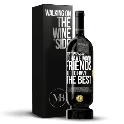 «I don't presume to have many friends, but to have the best» Premium Edition MBS® Reserve