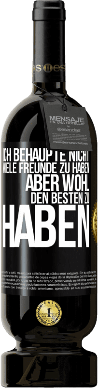 Kostenloser Versand | Rotwein Premium Ausgabe MBS® Reserve Ich behaupte nicht, viele Freunde zu haben, aber wohl, den Besten zu haben Schwarzes Etikett. Anpassbares Etikett Reserve 12 Monate Ernte 2014 Tempranillo