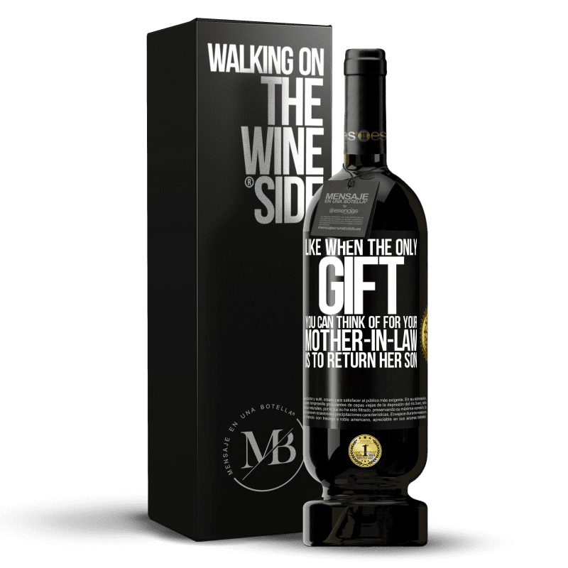 49,95 € Free Shipping | Red Wine Premium Edition MBS® Reserve Like when the only gift you can think of for your mother-in-law is to return her son Black Label. Customizable label Reserve 12 Months Harvest 2015 Tempranillo