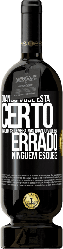 49,95 € Envio grátis | Vinho tinto Edição Premium MBS® Reserva Quando você está certo, ninguém se lembra, mas quando você está errado, ninguém esquece Etiqueta Preta. Etiqueta personalizável Reserva 12 Meses Colheita 2015 Tempranillo