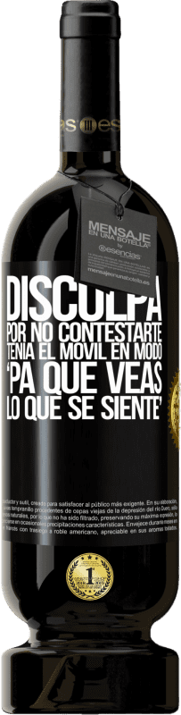 49,95 € 免费送货 | 红酒 高级版 MBS® 预订 Disculpa por no contestarte. Tenía el móvil en modo pa' que veas lo que se siente 黑标. 可自定义的标签 预订 12 个月 收成 2016 Tempranillo