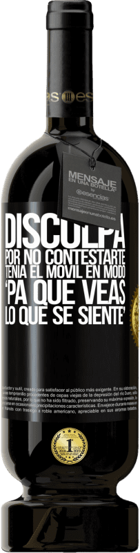 49,95 € | Red Wine Premium Edition MBS® Reserve Disculpa por no contestarte. Tenía el móvil en modo pa' que veas lo que se siente Black Label. Customizable label Reserve 12 Months Harvest 2015 Tempranillo