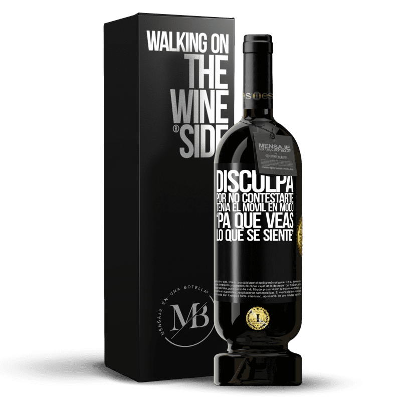 49,95 € Envío gratis | Vino Tinto Edición Premium MBS® Reserva Disculpa por no contestarte. Tenía el móvil en modo pa' que veas lo que se siente Etiqueta Negra. Etiqueta personalizable Reserva 12 Meses Cosecha 2015 Tempranillo