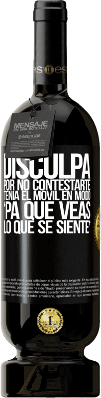 49,95 € | Vinho tinto Edição Premium MBS® Reserva Disculpa por no contestarte. Tenía el móvil en modo pa' que veas lo que se siente Etiqueta Preta. Etiqueta personalizável Reserva 12 Meses Colheita 2015 Tempranillo