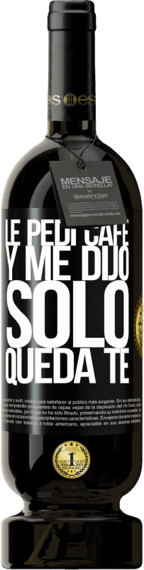 49,95 € Kostenloser Versand | Rotwein Premium Ausgabe MBS® Reserve Le pedí café y me dijo: Sólo queda té Schwarzes Etikett. Anpassbares Etikett Reserve 12 Monate Ernte 2016 Tempranillo