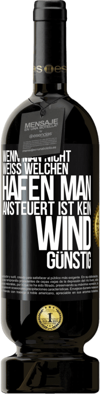 49,95 € | Rotwein Premium Ausgabe MBS® Reserve Wenn man nicht weiß, welchen Hafen man ansteuert, ist kein Wind günstig Schwarzes Etikett. Anpassbares Etikett Reserve 12 Monate Ernte 2015 Tempranillo