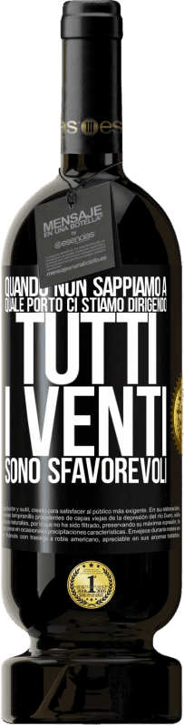 49,95 € | Vino rosso Edizione Premium MBS® Riserva Quando non sappiamo a quale porto ci stiamo dirigendo, tutti i venti sono sfavorevoli Etichetta Nera. Etichetta personalizzabile Riserva 12 Mesi Raccogliere 2016 Tempranillo