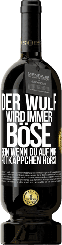 49,95 € | Rotwein Premium Ausgabe MBS® Reserve Der Wolf wird immer böse sein, wenn du auf nur Rotkäppchen hörst Schwarzes Etikett. Anpassbares Etikett Reserve 12 Monate Ernte 2014 Tempranillo