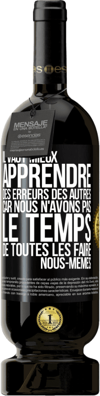 49,95 € Envoi gratuit | Vin rouge Édition Premium MBS® Réserve Il vaut mieux apprendre des erreurs des autres car nous n'avons pas le temps de toutes les faire nous-mêmes Étiquette Noire. Étiquette personnalisable Réserve 12 Mois Récolte 2016 Tempranillo