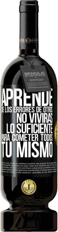 49,95 € Envío gratis | Vino Tinto Edición Premium MBS® Reserva Aprende de los errores de otros, no vivirás lo suficiente para cometer todos tú mismo Etiqueta Negra. Etiqueta personalizable Reserva 12 Meses Cosecha 2016 Tempranillo