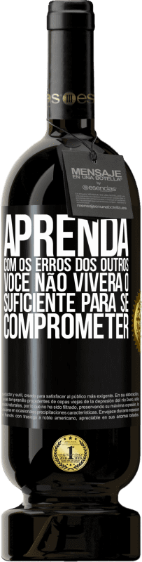 49,95 € Envio grátis | Vinho tinto Edição Premium MBS® Reserva Aprenda com os erros dos outros, você não viverá o suficiente para se comprometer Etiqueta Preta. Etiqueta personalizável Reserva 12 Meses Colheita 2016 Tempranillo
