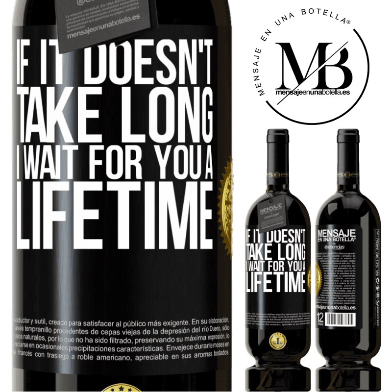 49,95 € Free Shipping | Red Wine Premium Edition MBS® Reserve If it doesn't take long, I wait for you a lifetime Black Label. Customizable label Reserve 12 Months Harvest 2014 Tempranillo