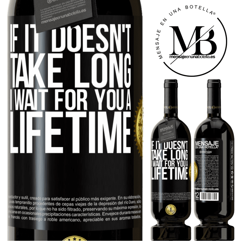 49,95 € Free Shipping | Red Wine Premium Edition MBS® Reserve If it doesn't take long, I wait for you a lifetime Black Label. Customizable label Reserve 12 Months Harvest 2015 Tempranillo