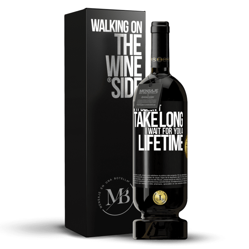 49,95 € Free Shipping | Red Wine Premium Edition MBS® Reserve If it doesn't take long, I wait for you a lifetime Black Label. Customizable label Reserve 12 Months Harvest 2013 Tempranillo