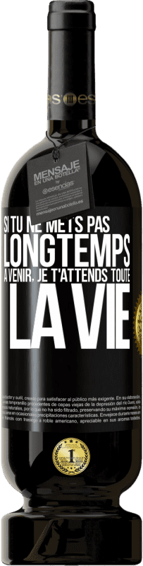 49,95 € | Vin rouge Édition Premium MBS® Réserve Si tu ne mets pas longtemps à venir, je t'attends toute la vie Étiquette Noire. Étiquette personnalisable Réserve 12 Mois Récolte 2016 Tempranillo