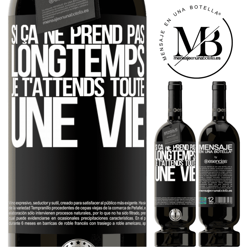 «Si tu ne mets pas longtemps à venir, je t'attends toute la vie» Édition Premium MBS® Réserve