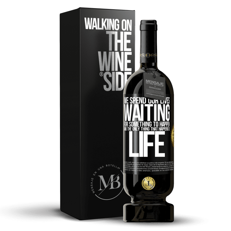 49,95 € Free Shipping | Red Wine Premium Edition MBS® Reserve We spend our lives waiting for something to happen, and the only thing that happens is life Black Label. Customizable label Reserve 12 Months Harvest 2014 Tempranillo