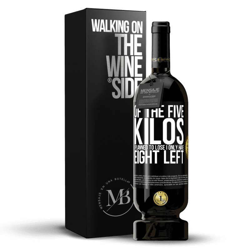 49,95 € Free Shipping | Red Wine Premium Edition MBS® Reserve Of the five kilos I planned to lose, I only have eight left Black Label. Customizable label Reserve 12 Months Harvest 2014 Tempranillo