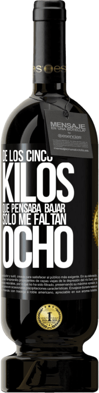 49,95 € | Vino Tinto Edición Premium MBS® Reserva De los cinco kilos que pensaba bajar, sólo me faltan ocho Etiqueta Negra. Etiqueta personalizable Reserva 12 Meses Cosecha 2015 Tempranillo