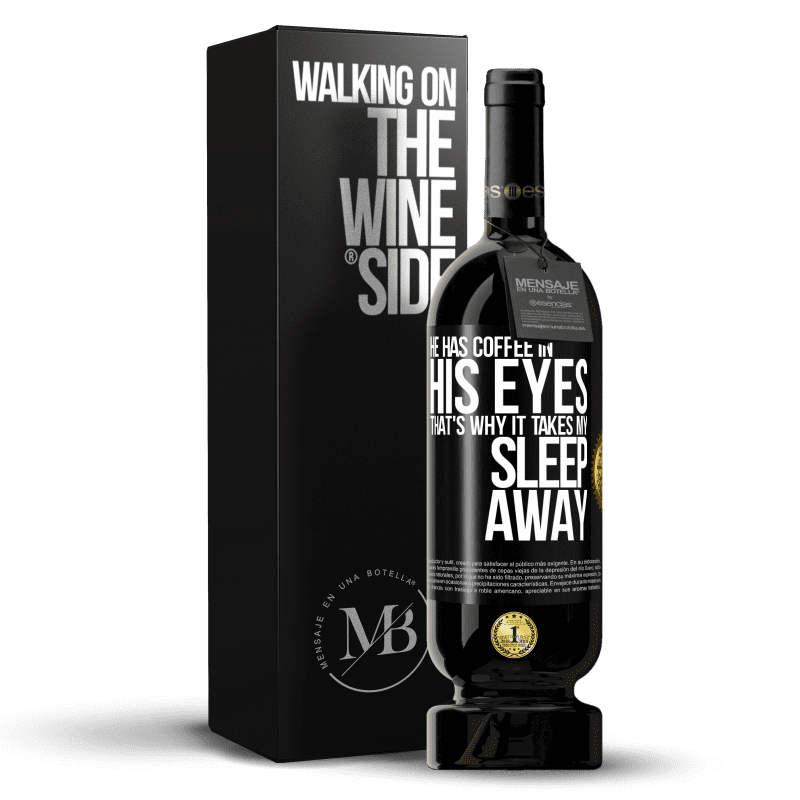 49,95 € Free Shipping | Red Wine Premium Edition MBS® Reserve He has coffee in his eyes, that's why it takes my sleep away Black Label. Customizable label Reserve 12 Months Harvest 2014 Tempranillo