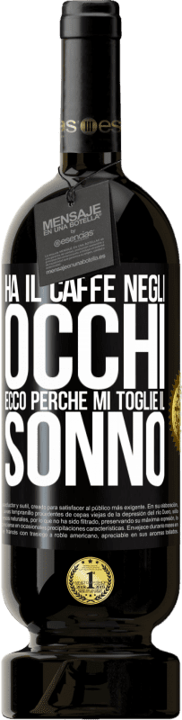 49,95 € | Vino rosso Edizione Premium MBS® Riserva Ha il caffè negli occhi, ecco perché mi toglie il sonno Etichetta Nera. Etichetta personalizzabile Riserva 12 Mesi Raccogliere 2015 Tempranillo