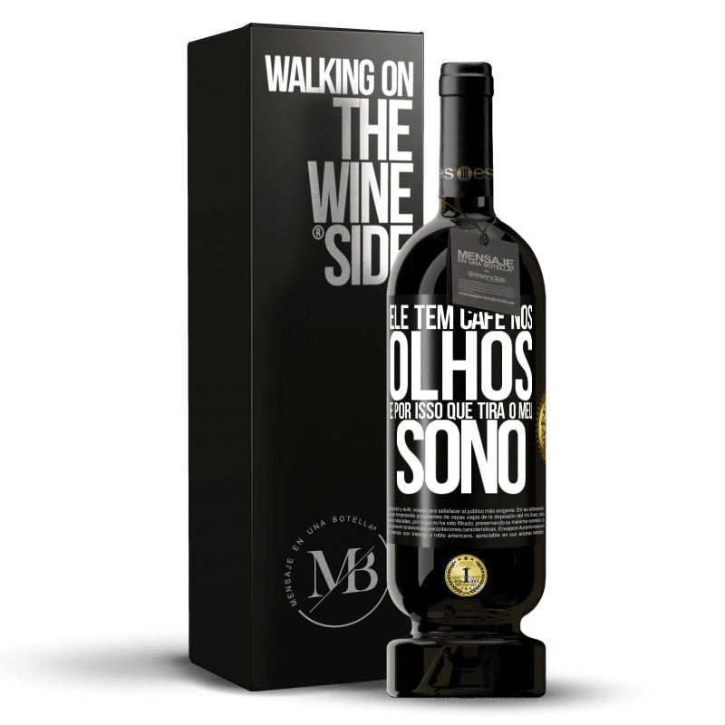 49,95 € Envio grátis | Vinho tinto Edição Premium MBS® Reserva Ele tem café nos olhos, é por isso que tira o meu sono Etiqueta Preta. Etiqueta personalizável Reserva 12 Meses Colheita 2015 Tempranillo