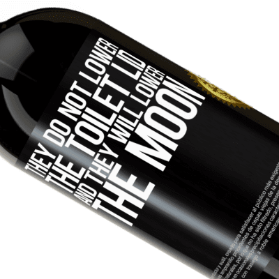 Unique & Personal Expressions. «They do not lower the toilet lid and they will lower the moon» Premium Edition MBS® Reserve