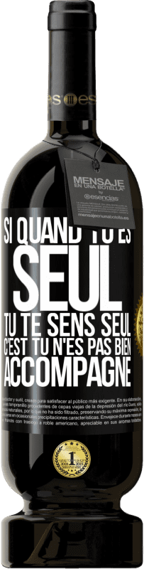 49,95 € | Vin rouge Édition Premium MBS® Réserve Si quand tu es seul, tu te sens seul, c'est tu n'es pas bien accompagné Étiquette Noire. Étiquette personnalisable Réserve 12 Mois Récolte 2015 Tempranillo