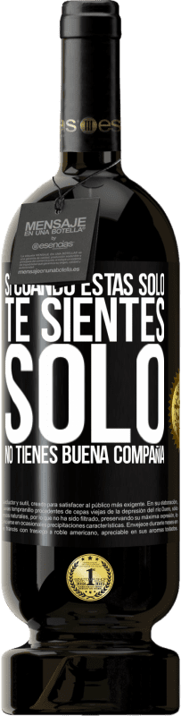 49,95 € | Vino Tinto Edición Premium MBS® Reserva Si cuando estás solo, te sientes solo, no tienes buena compañía Etiqueta Negra. Etiqueta personalizable Reserva 12 Meses Cosecha 2016 Tempranillo