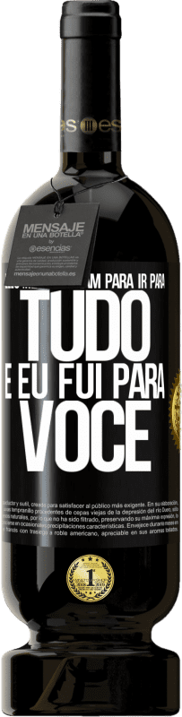 «Eles me disseram para ir para tudo e eu fui para você» Edição Premium MBS® Reserva