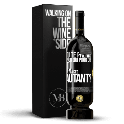 «Tu te prends pour qui pour que tu me plaises autant?» Édition Premium MBS® Réserve