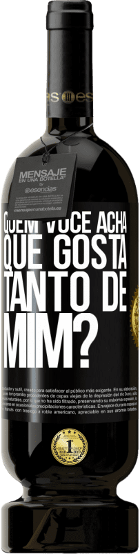 «quem você acha que gosta tanto de mim?» Edição Premium MBS® Reserva