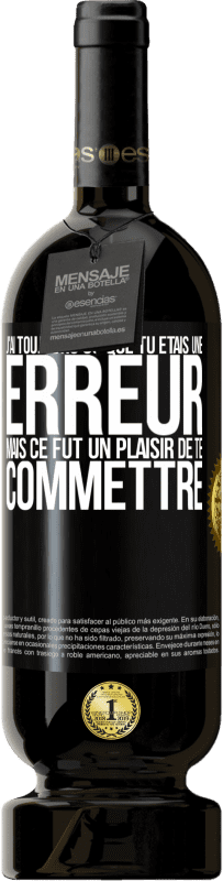 49,95 € Envoi gratuit | Vin rouge Édition Premium MBS® Réserve J'ai toujours su que tu étais une erreur mais ce fut un plaisir de te commettre Étiquette Noire. Étiquette personnalisable Réserve 12 Mois Récolte 2016 Tempranillo