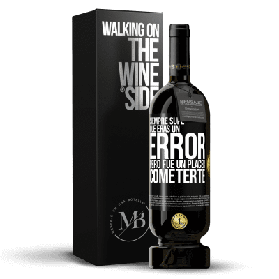 «Siempre supe que eras un error, pero fue un placer cometerte» Edición Premium MBS® Reserva