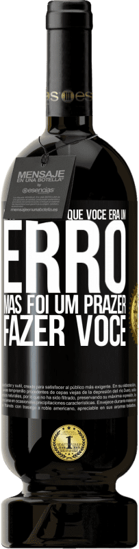 49,95 € Envio grátis | Vinho tinto Edição Premium MBS® Reserva Eu sempre soube que você era um erro, mas foi um prazer fazer você Etiqueta Preta. Etiqueta personalizável Reserva 12 Meses Colheita 2016 Tempranillo