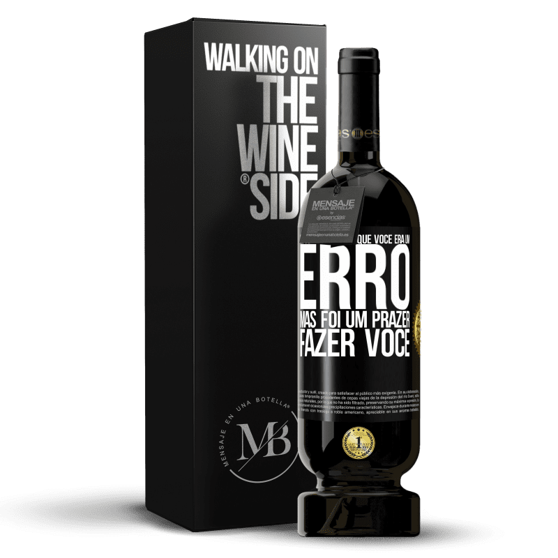 49,95 € Envio grátis | Vinho tinto Edição Premium MBS® Reserva Eu sempre soube que você era um erro, mas foi um prazer fazer você Etiqueta Preta. Etiqueta personalizável Reserva 12 Meses Colheita 2016 Tempranillo