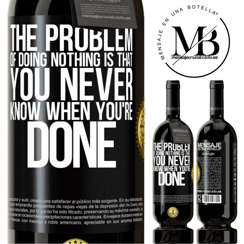29,95 € Free Shipping | Red Wine Premium Edition MBS® Reserva The problem of doing nothing is that you never know when you're done Black Label. Customizable label Reserva 12 Months Harvest 2014 Tempranillo