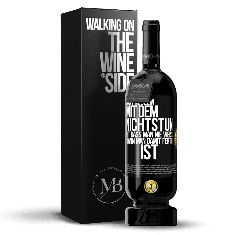 49,95 € Kostenloser Versand | Rotwein Premium Ausgabe MBS® Reserve Das Problem mit dem Nichtstun ist, dass man nie weiß, wann man damit fertig ist Schwarzes Etikett. Anpassbares Etikett Reserve 12 Monate Ernte 2016 Tempranillo