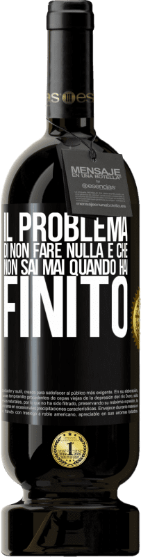 49,95 € | Vino rosso Edizione Premium MBS® Riserva Il problema di non fare nulla è che non sai mai quando hai finito Etichetta Nera. Etichetta personalizzabile Riserva 12 Mesi Raccogliere 2015 Tempranillo