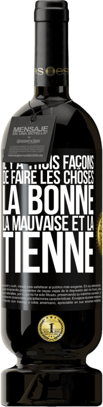 49,95 € | Vin rouge Édition Premium MBS® Réserve Il y a trois façons de faire les choses: la bonne, la mauvaise et la tienne Étiquette Noire. Étiquette personnalisable Réserve 12 Mois Récolte 2015 Tempranillo