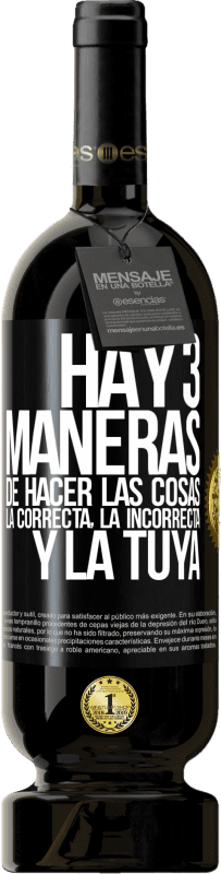 49,95 € | Vino Tinto Edición Premium MBS® Reserva Hay tres maneras de hacer las cosas: la correcta, la incorrecta y la tuya Etiqueta Negra. Etiqueta personalizable Reserva 12 Meses Cosecha 2015 Tempranillo